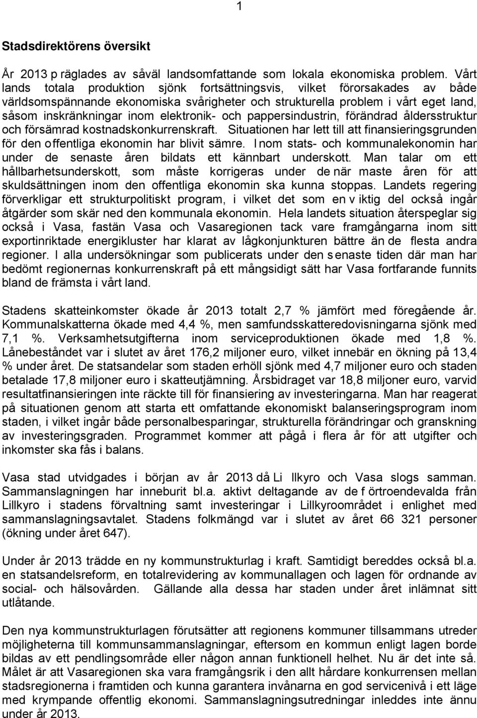 elektronik- och pappersindustrin, förändrad åldersstruktur och försämrad kostnadskonkurrenskraft. Situationen har lett till att finansieringsgrunden för den offentliga ekonomin har blivit sämre.