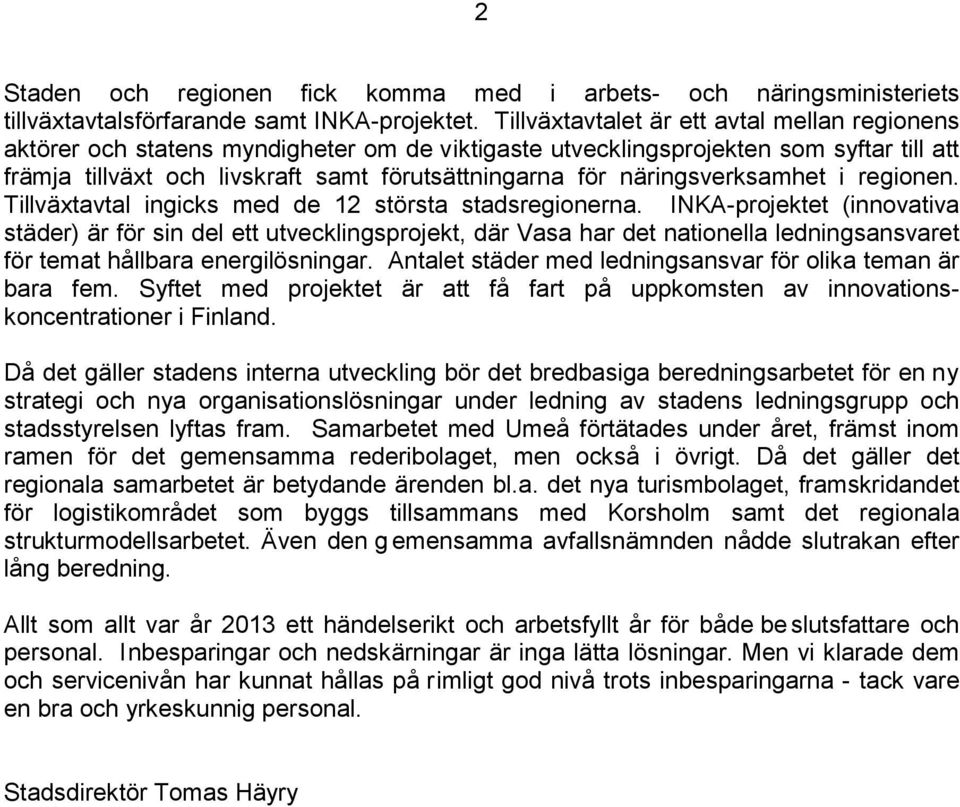 näringsverksamhet i regionen. Tillväxtavtal ingicks med de 12 största stadsregionerna.