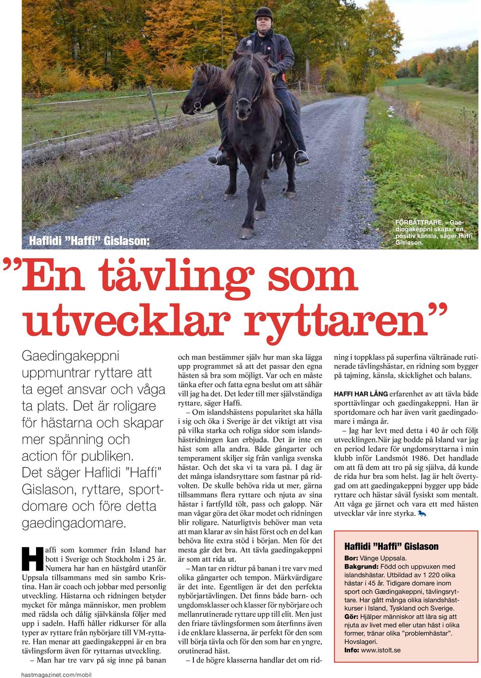 Det säger Haflidi Haffi Gislason, ryttare, sportdomare och före detta gaedingadomare. Haffi som kommer från Island har bott i Sverige och Stockholm i 25 år.