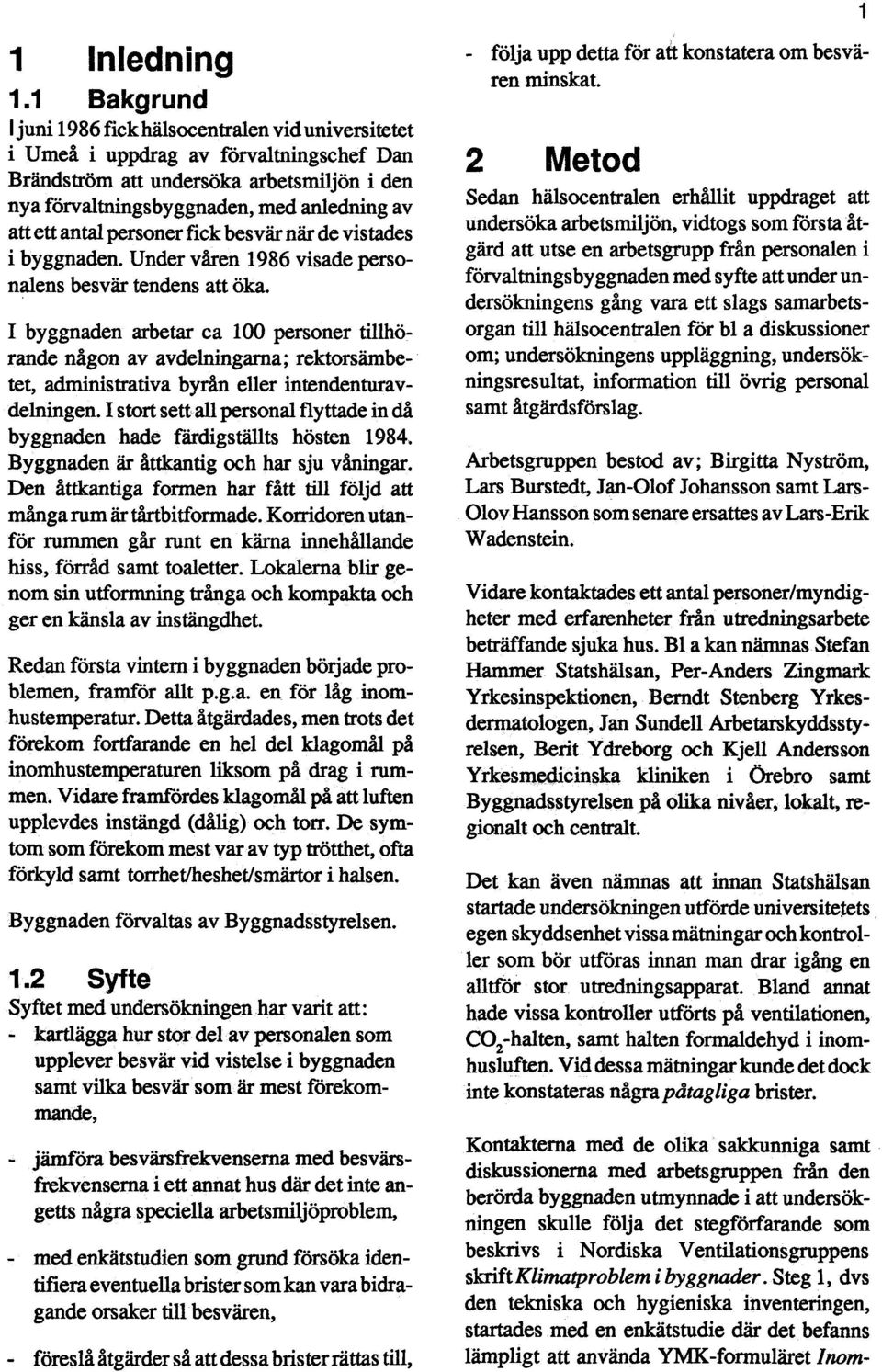 antal personer fick besvär når de vistades i byggnaden. Under våren 1986 visade personalens besvär tendens att öka.