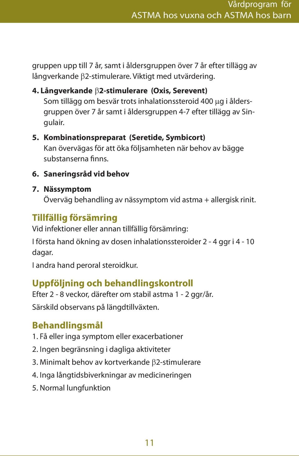 Kombinationspreparat (Seretide, Symbicort) Kan övervägas för att öka följsamheten när behov av bägge substanserna finns. 6. Saneringsråd vid behov 7.