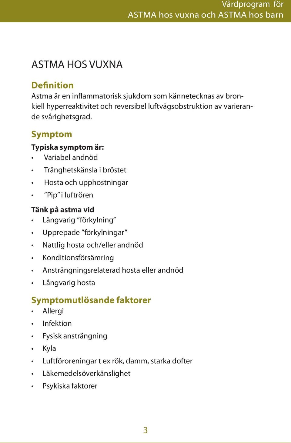 Symptom Typiska symptom är: Variabel andnöd Trånghetskänsla i bröstet Hosta och upphostningar Pip i luftrören Tänk på astma vid Långvarig förkylning Upprepade