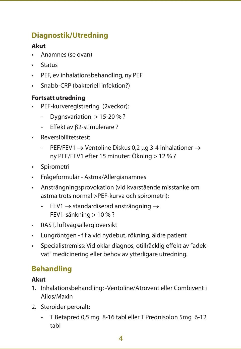 Reversibilitetstest: - PEF/FEV1 Ventoline Diskus 0,2 mg 3-4 inhalationer ny PEF/FEV1 efter 15 minuter: Ökning > 12 %?