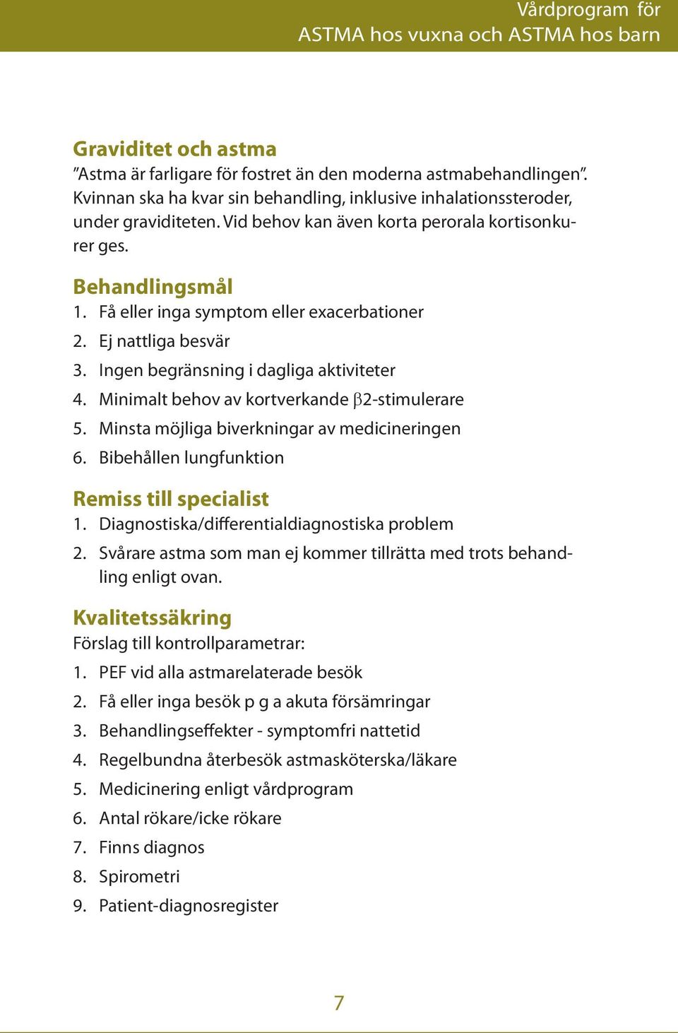 Få eller inga symptom eller exacerbationer 2. Ej nattliga besvär 3. Ingen begränsning i dagliga aktiviteter 4. Minimalt behov av kortverkande β2-stimulerare 5.