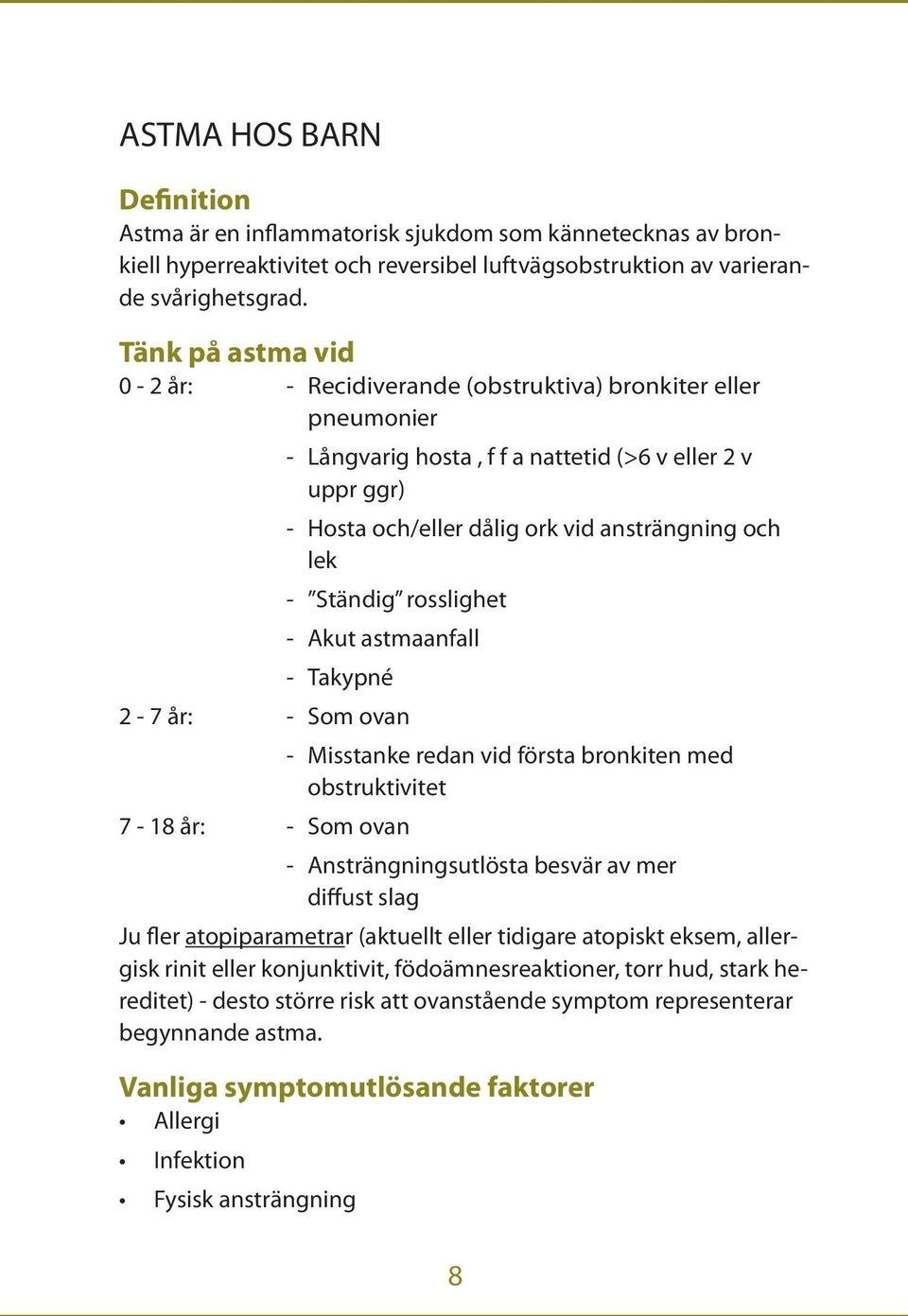 Ständig rosslighet - Akut astmaanfall - Takypné 2-7 år: - Som ovan - Misstanke redan vid första bronkiten med obstruktivitet 7-18 år: - Som ovan - Ansträngningsutlösta besvär av mer diffust slag Ju