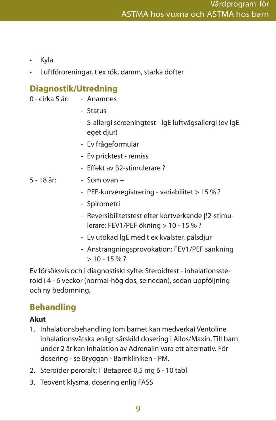 - Spirometri - Reversibilitetstest efter kortverkande β2-stimulerare: FEV1/PEF ökning > 10-15 %? - Ev utökad lge med t ex kvalster, pälsdjur - Ansträngningsprovokation: FEV1/PEF sänkning > 10-15 %?