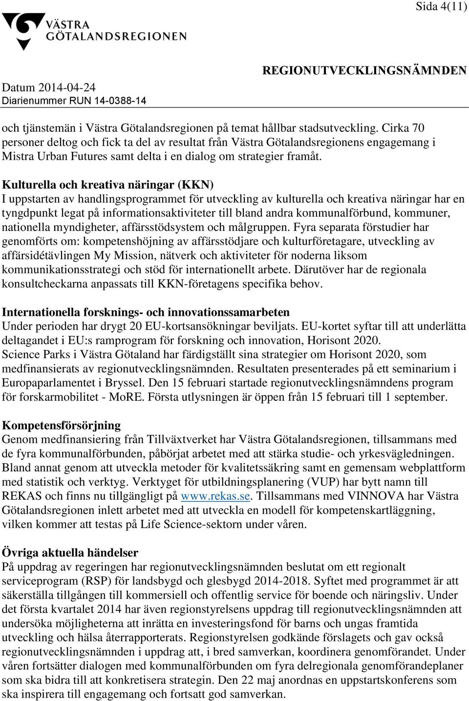 Kulturella och kreativa näringar (KKN) I uppstarten av handlingsprogrammet för utveckling av kulturella och kreativa näringar har en tyngdpunkt legat på informationsaktiviteter till bland andra