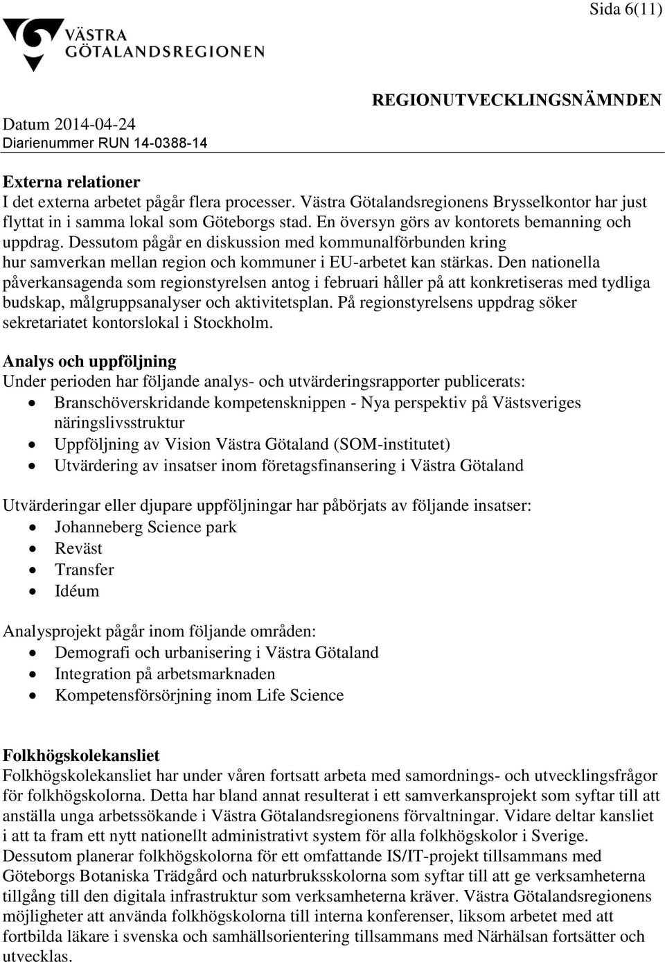 Dessutom pågår en diskussion med kommunalförbunden kring hur samverkan mellan region och kommuner i EU-arbetet kan stärkas.