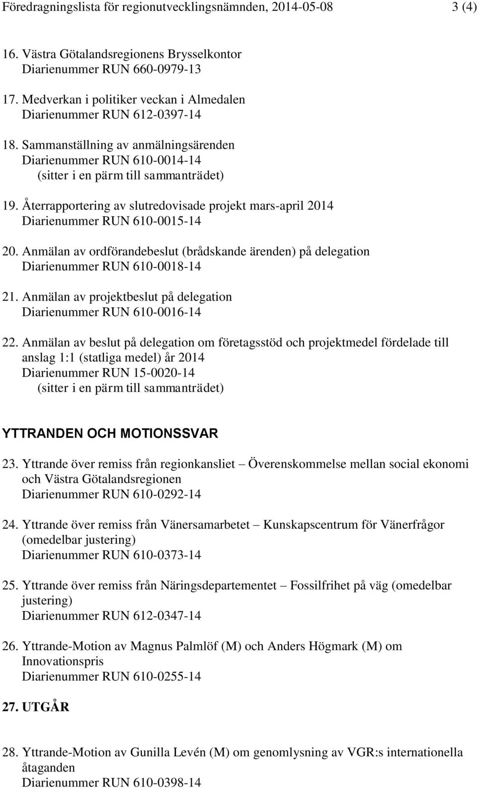 Återrapportering av slutredovisade projekt mars-april 2014 Diarienummer RUN 610-0015-14 20. Anmälan av ordförandebeslut (brådskande ärenden) på delegation Diarienummer RUN 610-0018-14 21.