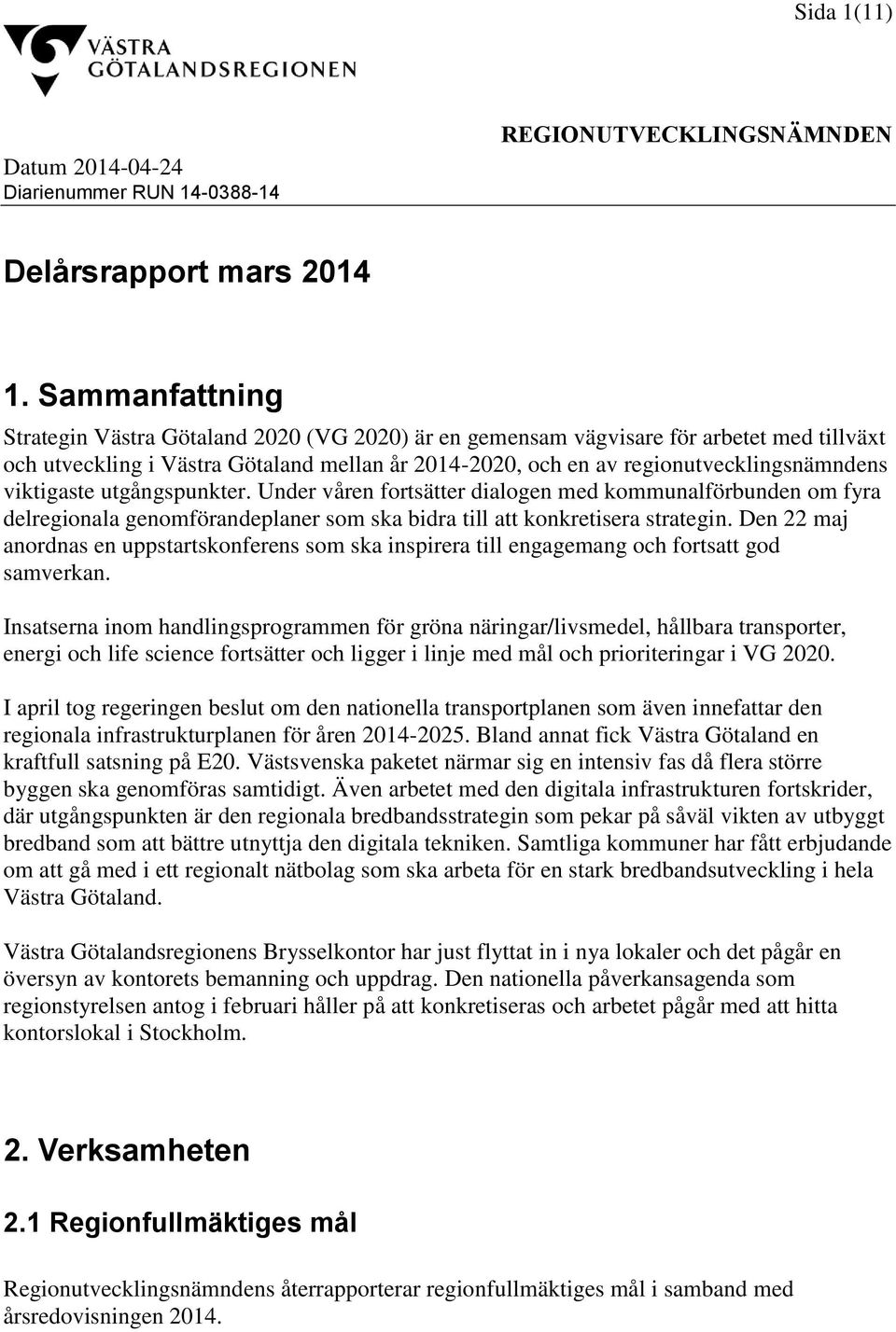 viktigaste utgångspunkter. Under våren fortsätter dialogen med kommunalförbunden om fyra delregionala genomförandeplaner som ska bidra till att konkretisera strategin.