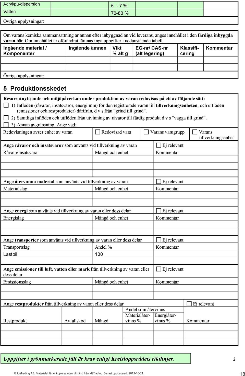 Ingående material / Komponenter Ingående ämnen Vikt % alt g EG-nr/ CAS-nr (alt legering) Kommentar Övriga upplysningar: 5 Produktionsskedet Resursutnyttjande och miljöpåverkan under produktion av