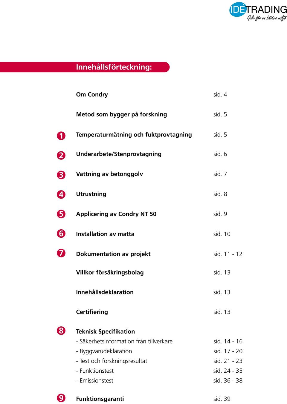 10 Dokumentation av projekt sid. 11-12 Villkor försäkringsbolag sid. 13 Innehållsdeklaration sid. 13 Certifiering sid.