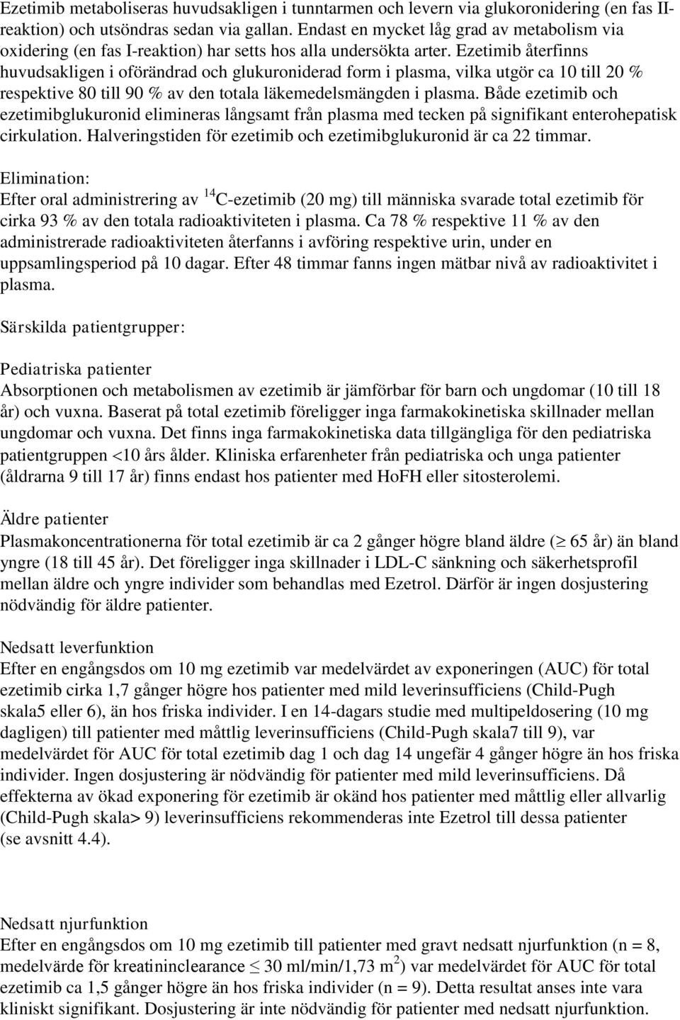 Ezetimib återfinns huvudsakligen i oförändrad och glukuroniderad form i plasma, vilka utgör ca 10 till 20 % respektive 80 till 90 % av den totala läkemedelsmängden i plasma.