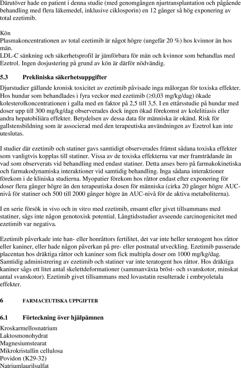 Ingen dosjustering på grund av kön är därför nödvändig. 5.3 Prekliniska säkerhetsuppgifter Djurstudier gällande kronisk toxicitet av ezetimib påvisade inga målorgan för toxiska effekter.