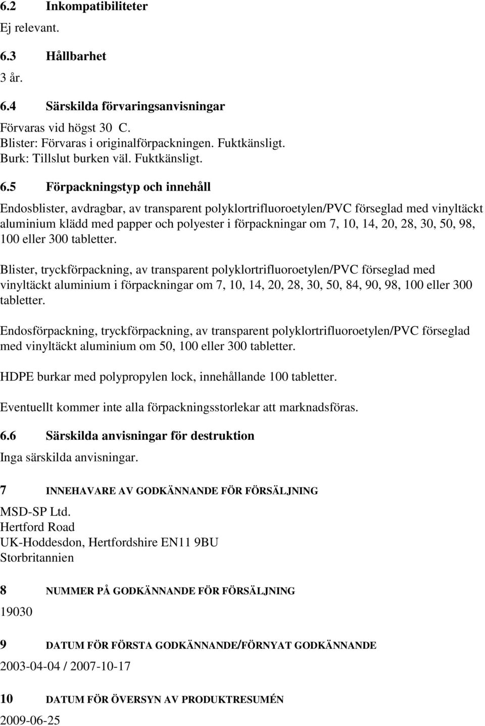 5 Förpackningstyp och innehåll Endosblister, avdragbar, av transparent polyklortrifluoroetylen/pvc förseglad med vinyltäckt aluminium klädd med papper och polyester i förpackningar om 7, 10, 14, 20,