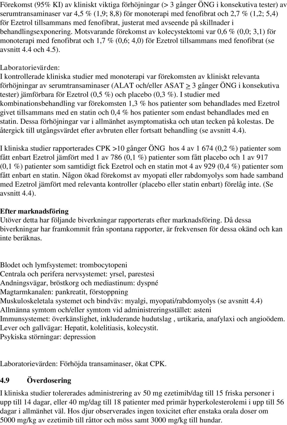 Motsvarande förekomst av kolecystektomi var 0,6 % (0,0; 3,1) för monoterapi med fenofibrat och 1,7 % (0,6; 4,0) för Ezetrol tillsammans med fenofibrat (se avsnitt 4.4 och 4.5).