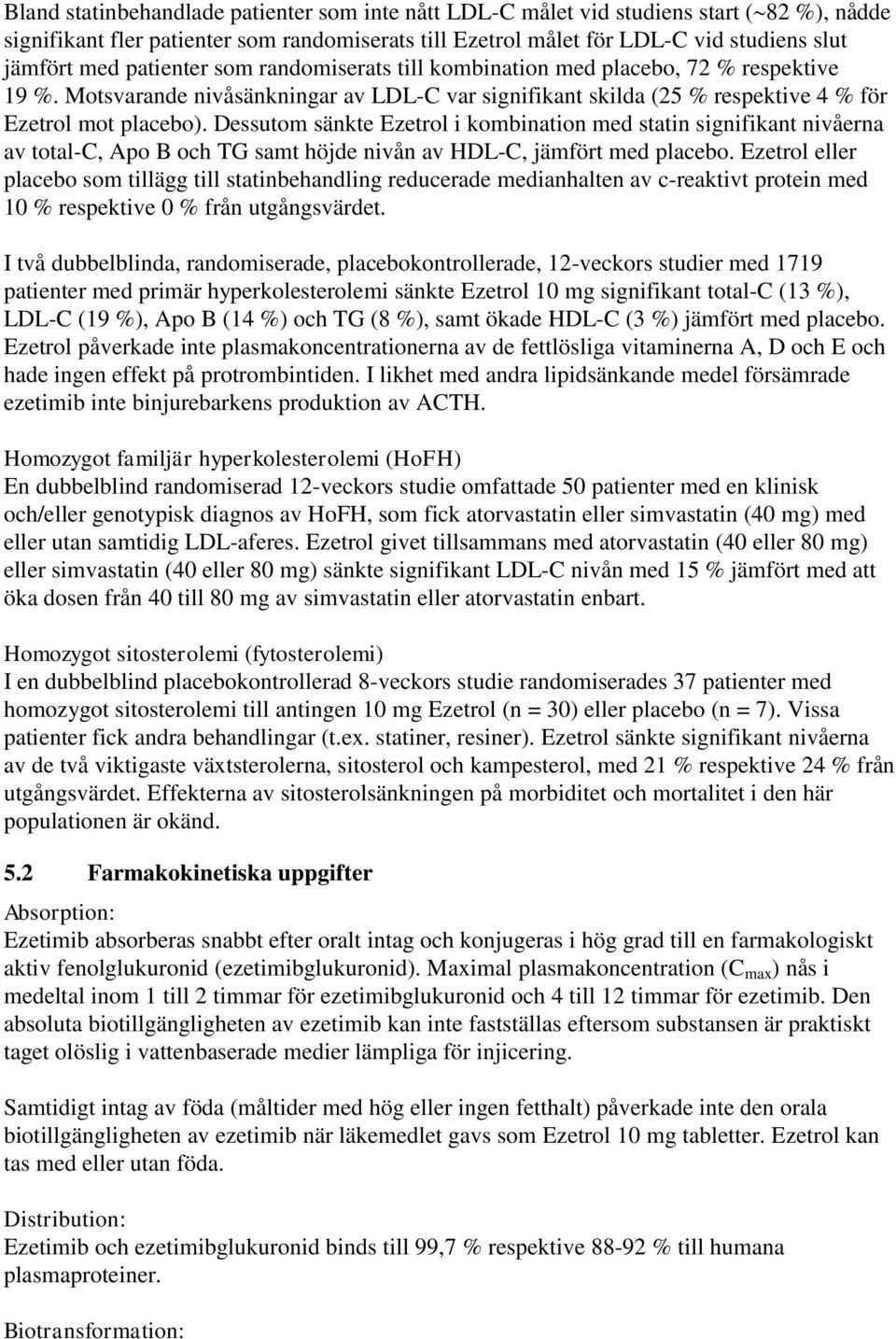 Dessutom sänkte Ezetrol i kombination med statin signifikant nivåerna av total-c, Apo B och TG samt höjde nivån av HDL-C, jämfört med placebo.