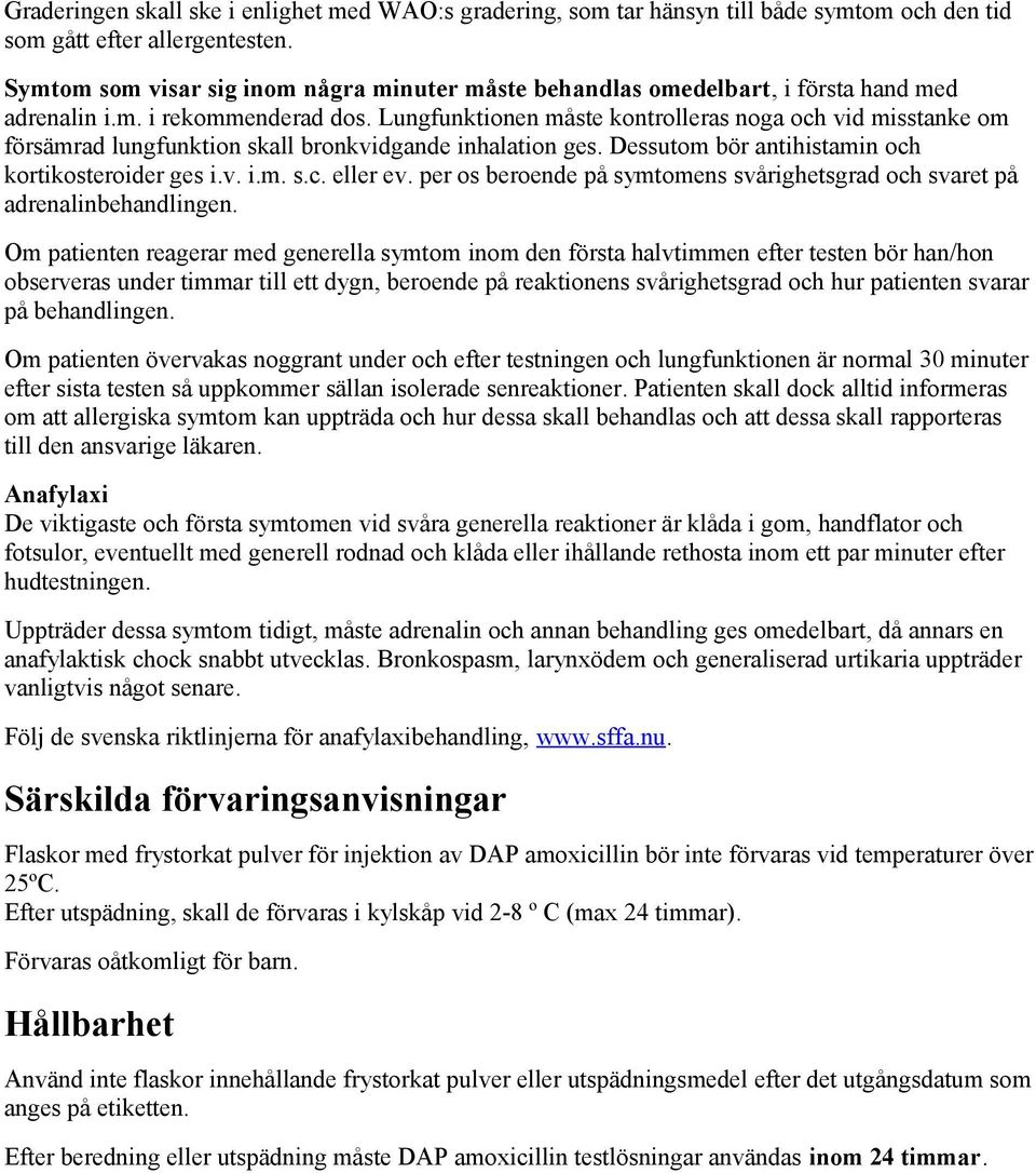 Lungfunktionen måste kontrolleras noga och vid misstanke om försämrad lungfunktion skall bronkvidgande inhalation ges. Dessutom bör antihistamin och kortikosteroider ges i.v. i.m. s.c. eller ev.