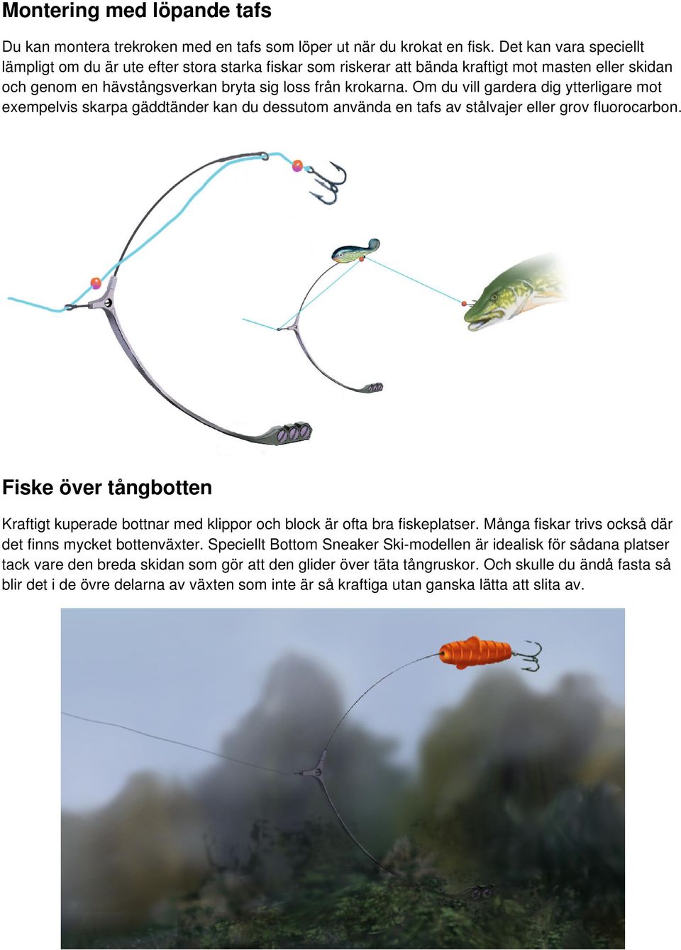 Om du vill gardera dig ytterligare mot exempelvis skarpa gäddtänder kan du dessutom använda en tafs av stålvajer eller grov fluorocarbon.