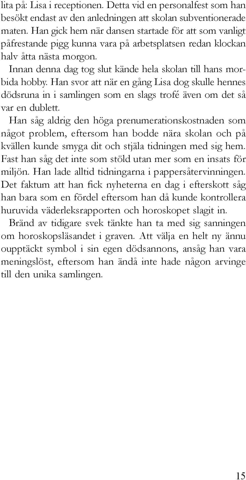 Innan denna dag tog slut kände hela skolan till hans morbida hobby. Han svor att när en gång Lisa dog skulle hennes dödsruna in i samlingen som en slags trofé även om det så var en dublett.