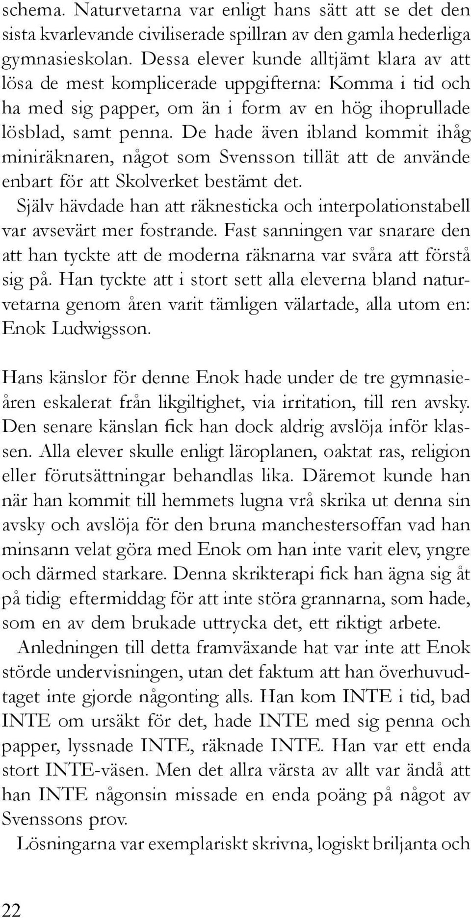 De hade även ibland kommit ihåg miniräknaren, något som Svensson tillät att de använde enbart för att Skolverket bestämt det.