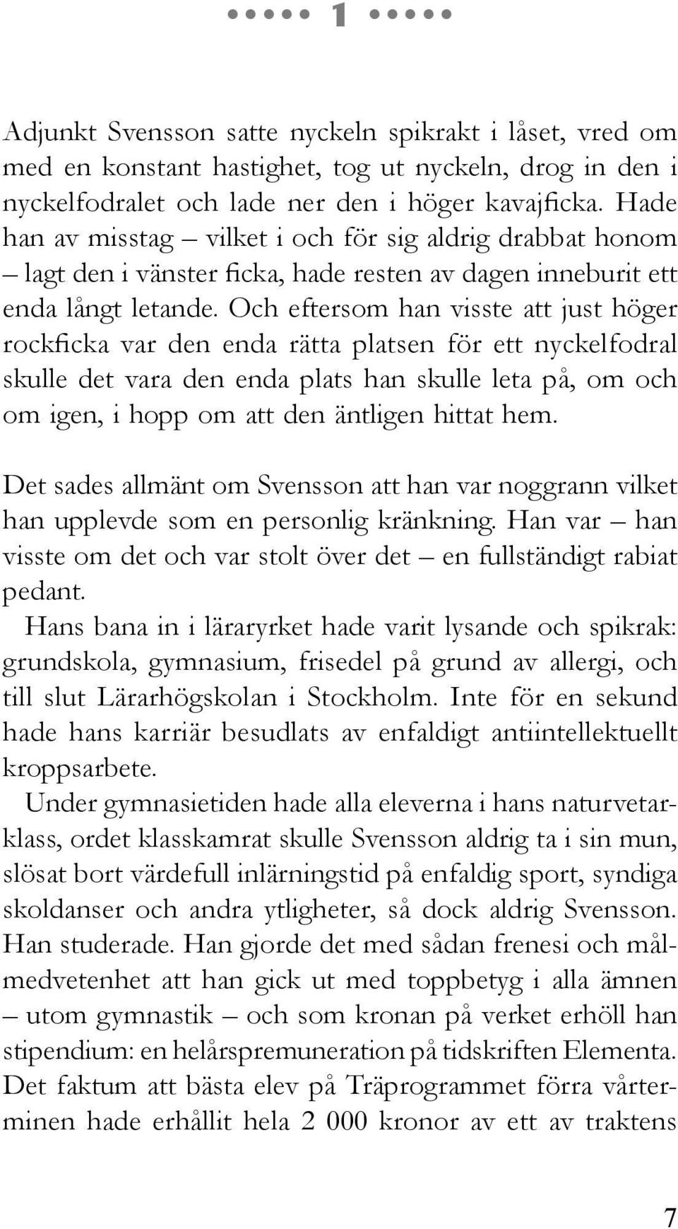 Och eftersom han visste att just höger rockficka var den enda rätta platsen för ett nyckelfodral skulle det vara den enda plats han skulle leta på, om och om igen, i hopp om att den äntligen hittat