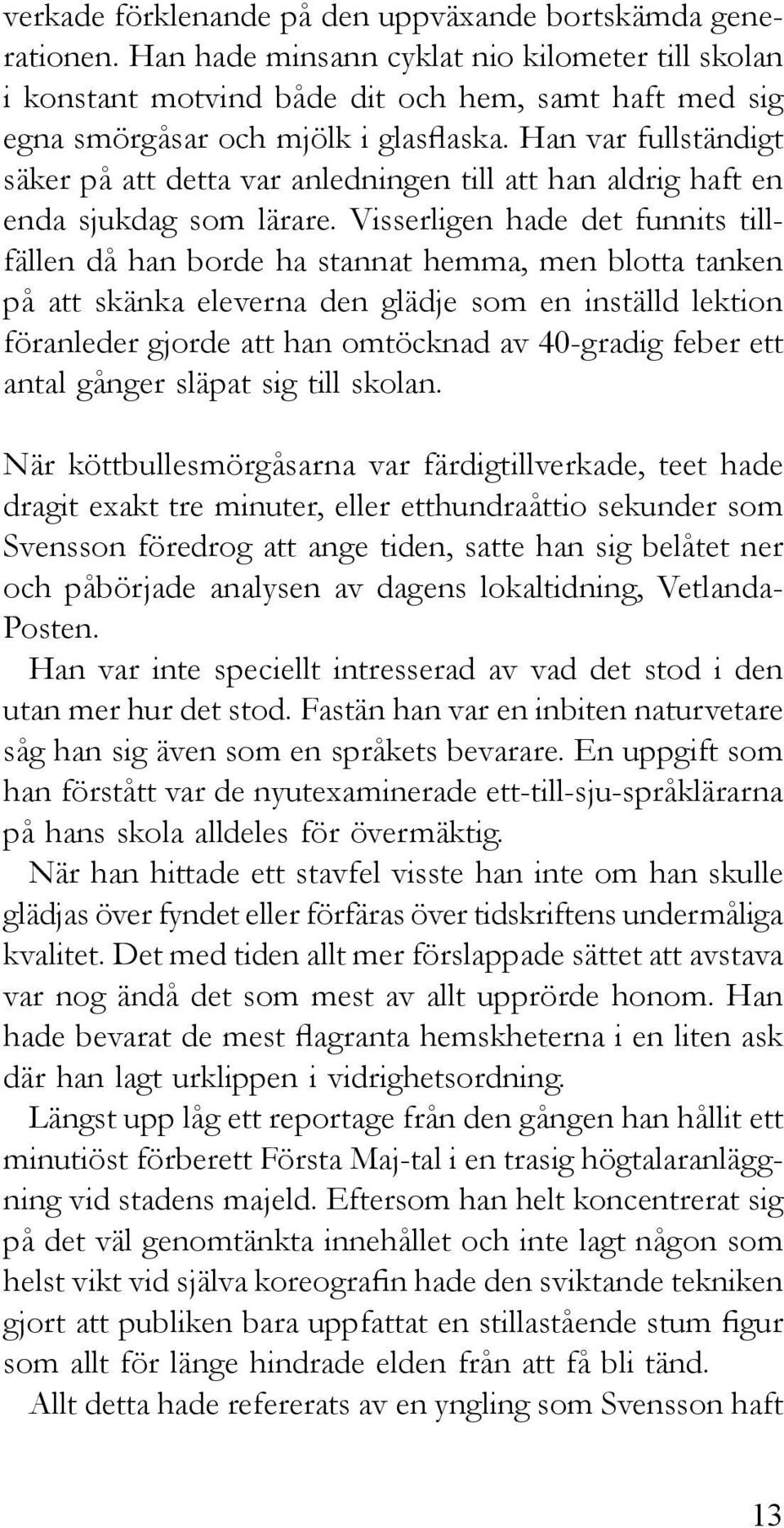 Han var fullständigt säker på att detta var anledningen till att han aldrig haft en enda sjukdag som lärare.