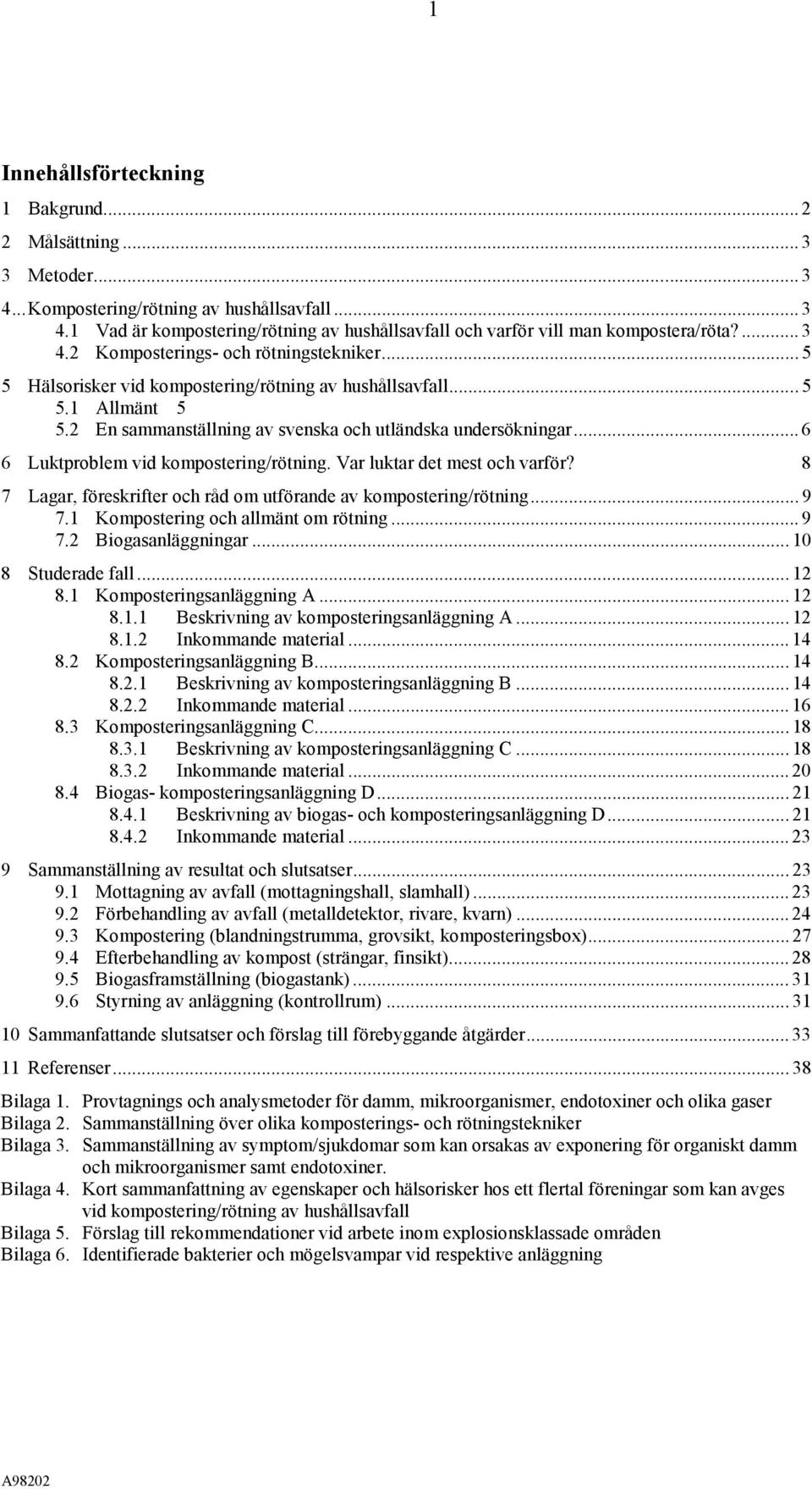 .. 6 6 Luktproblem vid kompostering/rötning. Var luktar det mest och varför? 8 7 Lagar, föreskrifter och råd om utförande av kompostering/rötning... 9 7.1 Kompostering och allmänt om rötning... 9 7.2 Biogasanläggningar.