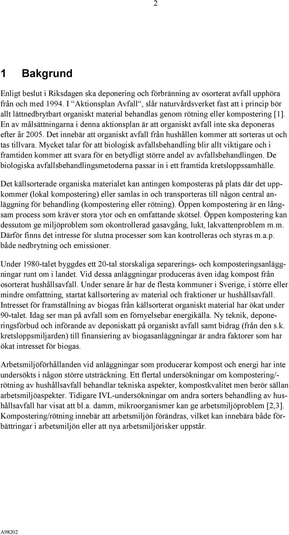 En av målsättningarna i denna aktionsplan är att organiskt avfall inte ska deponeras efter år 2005. Det innebär att organiskt avfall från hushållen kommer att sorteras ut och tas tillvara.