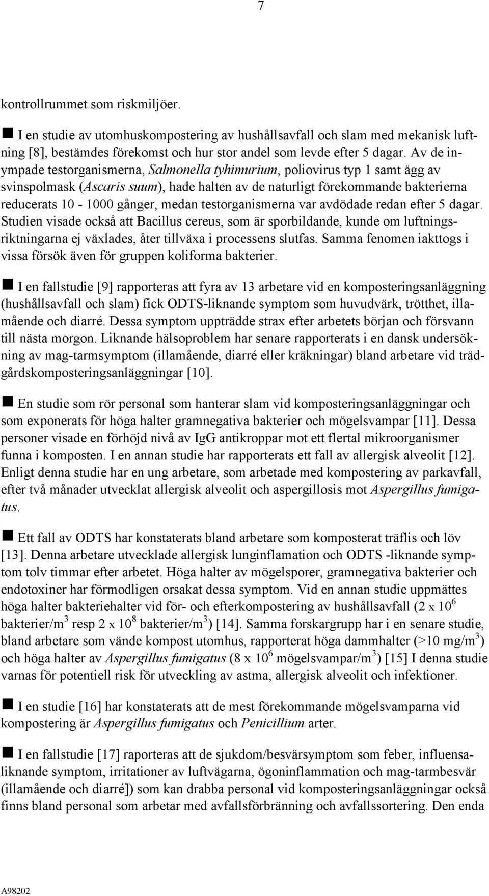 testorganismerna var avdödade redan efter 5 dagar. Studien visade också att Bacillus cereus, som är sporbildande, kunde om luftningsriktningarna ej växlades, åter tillväxa i processens slutfas.