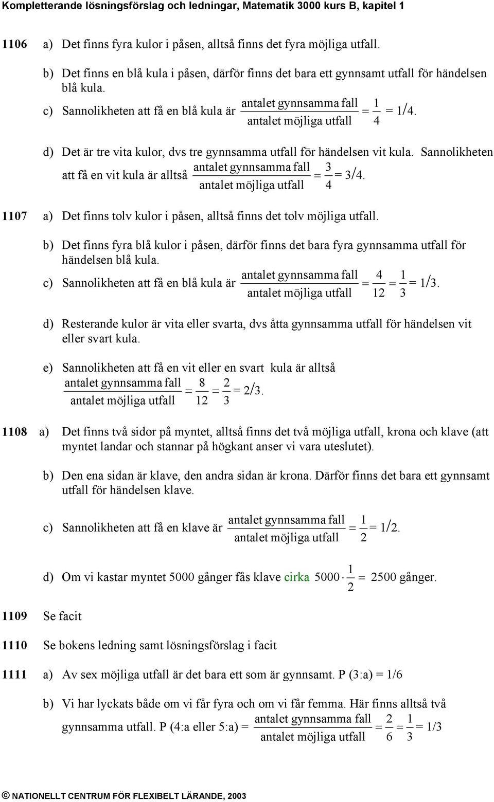 Sannolikheten antalet gynnsamma fall 3 att få en vit kula är alltså = = 3/4. antalet möjliga utfall 4 1107 a) Det finns tolv kulor i påsen, alltså finns det tolv möjliga utfall.