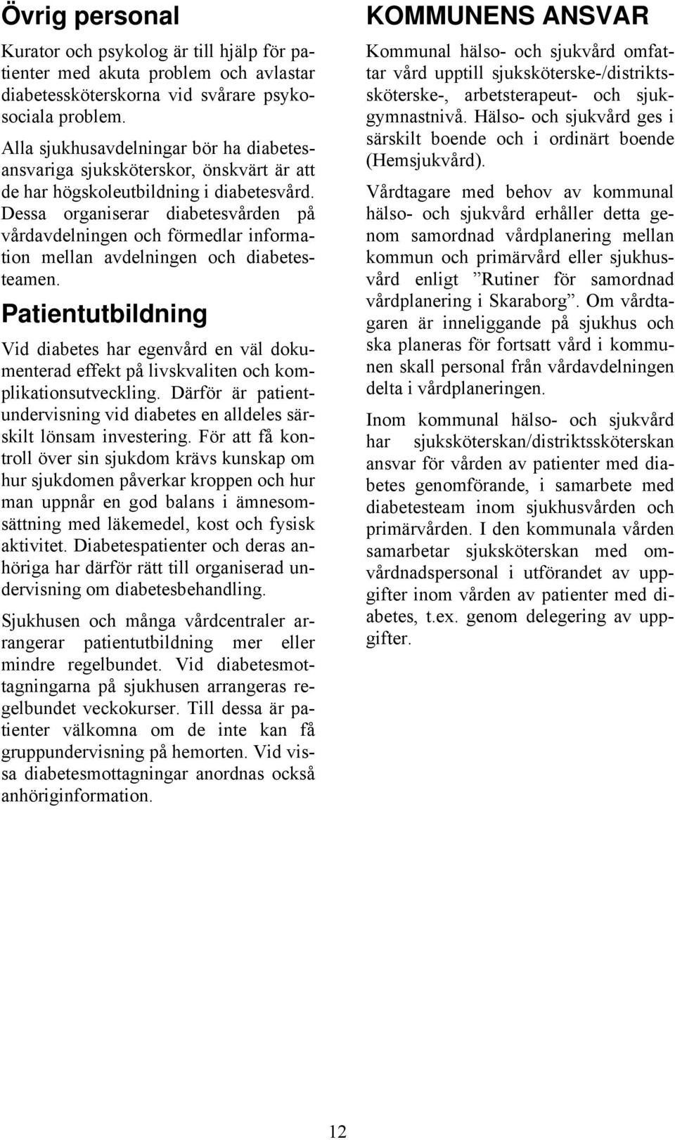 Dessa organiserar diabetesvården på vårdavdelningen och förmedlar information mellan avdelningen och diabetesteamen.