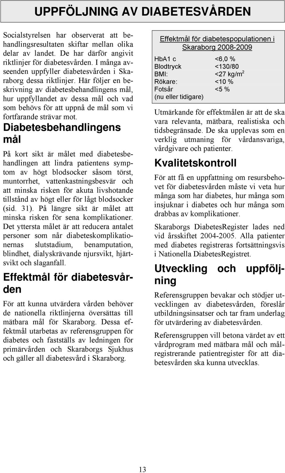 Här följer en beskrivning av diabetesbehandlingens mål, hur uppfyllandet av dessa mål och vad som behövs för att uppnå de mål som vi fortfarande strävar mot.