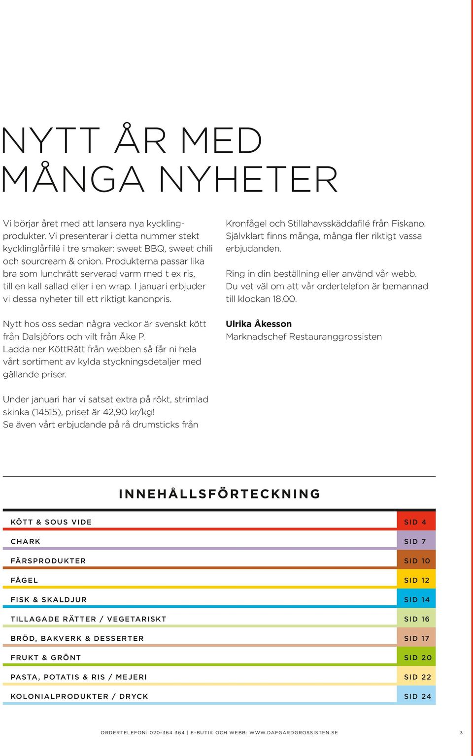 Nytt hos oss sedan några veckor är svenskt kött från Dalsjöfors och vilt från Åke P. Ladda ner KöttRätt från webben så får ni hela vårt sortiment av kylda stycknings detaljer med gällande priser.