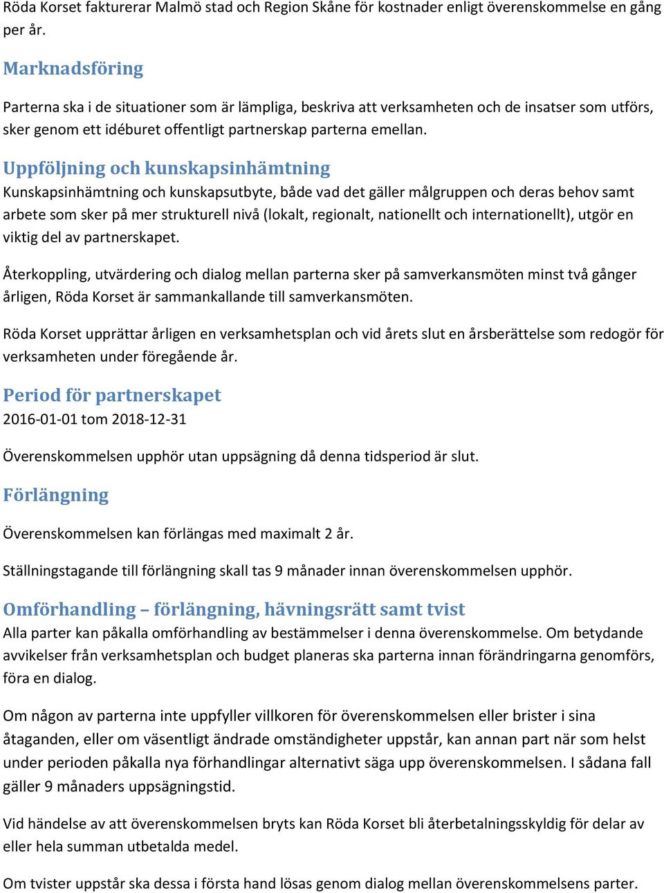 Uppföljning och kunskapsinhämtning Kunskapsinhämtning och kunskapsutbyte, både vad det gäller målgruppen och deras behov samt arbete som sker på mer strukturell nivå (lokalt, regionalt, nationellt