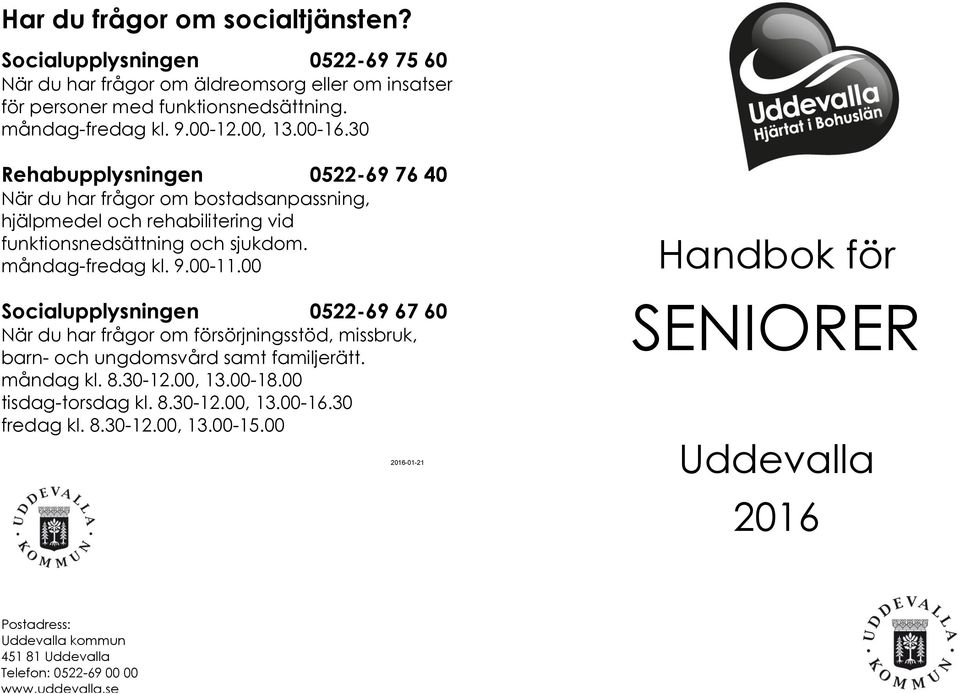 00 Socialupplysningen 0522-69 67 60 När du har frågor om försörjningsstöd, missbruk, barn- och ungdomsvård samt familjerätt. måndag kl. 8.30-12.00, 13.00-18.00 tisdag-torsdag kl. 8.30-12.00, 13.00-16.