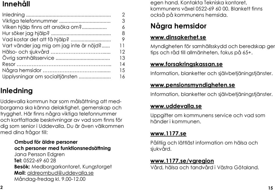 .. 16 Inledning Uddevalla kommun har som målsättning att medborgarna ska känna delaktighet, gemenskap och trygghet.