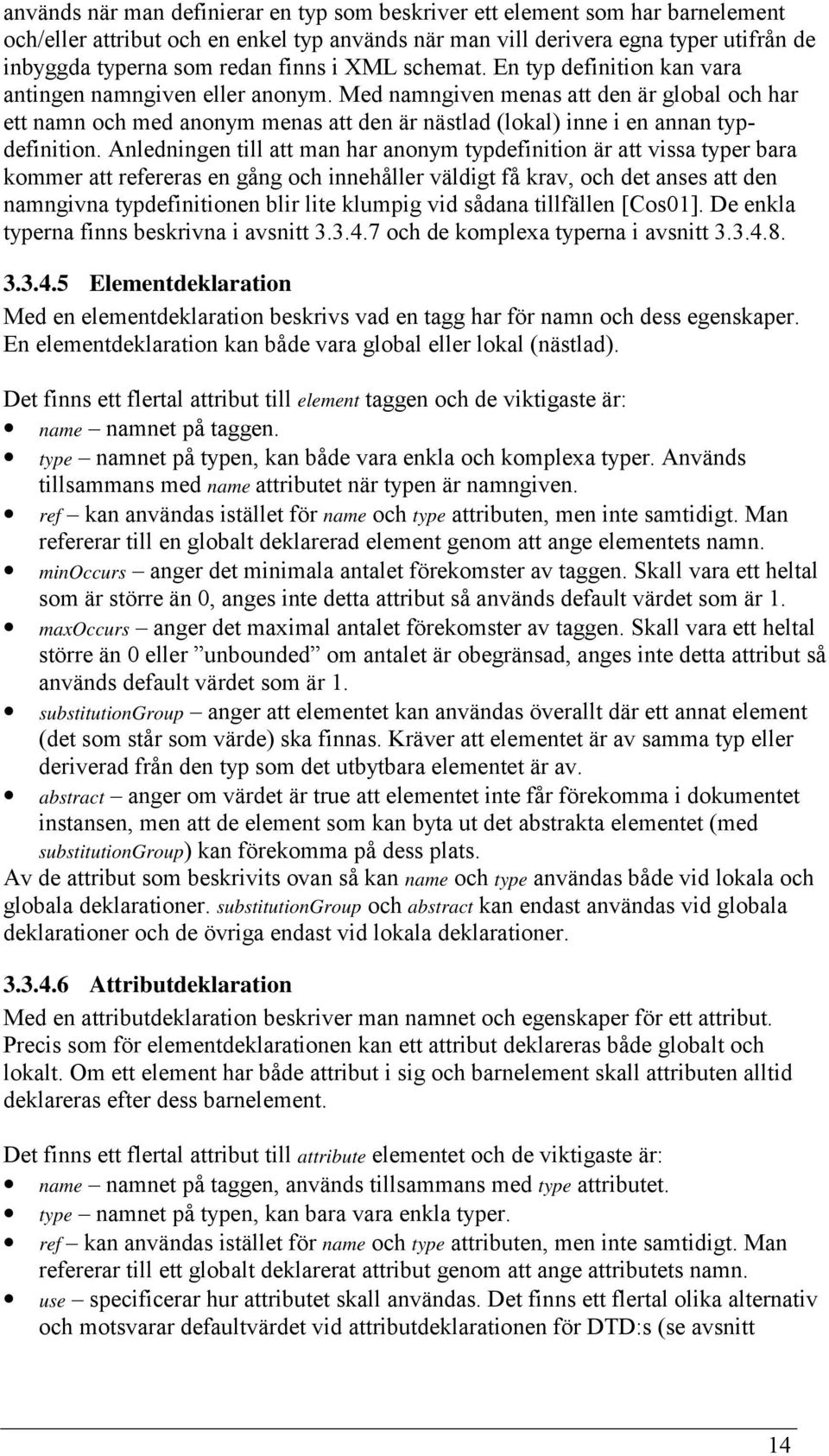 Med namngiven menas att den är global och har ett namn och med anonym menas att den är nästlad (lokal) inne i en annan typdefinition.