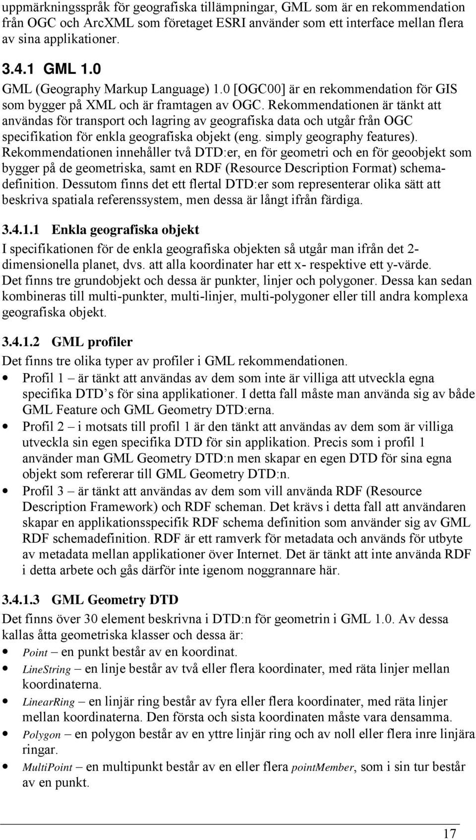 Rekommendationen är tänkt att användas för transport och lagring av geografiska data och utgår från OGC specifikation för enkla geografiska objekt (eng. simply geography features).