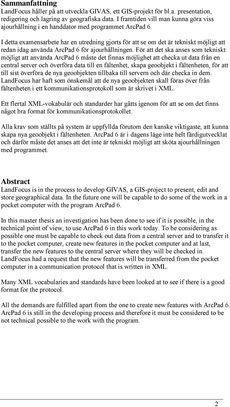 I detta examensarbete har en utredning gjorts för att se om det är tekniskt möjligt att redan idag använda ArcPad 6 för ajourhållningen.