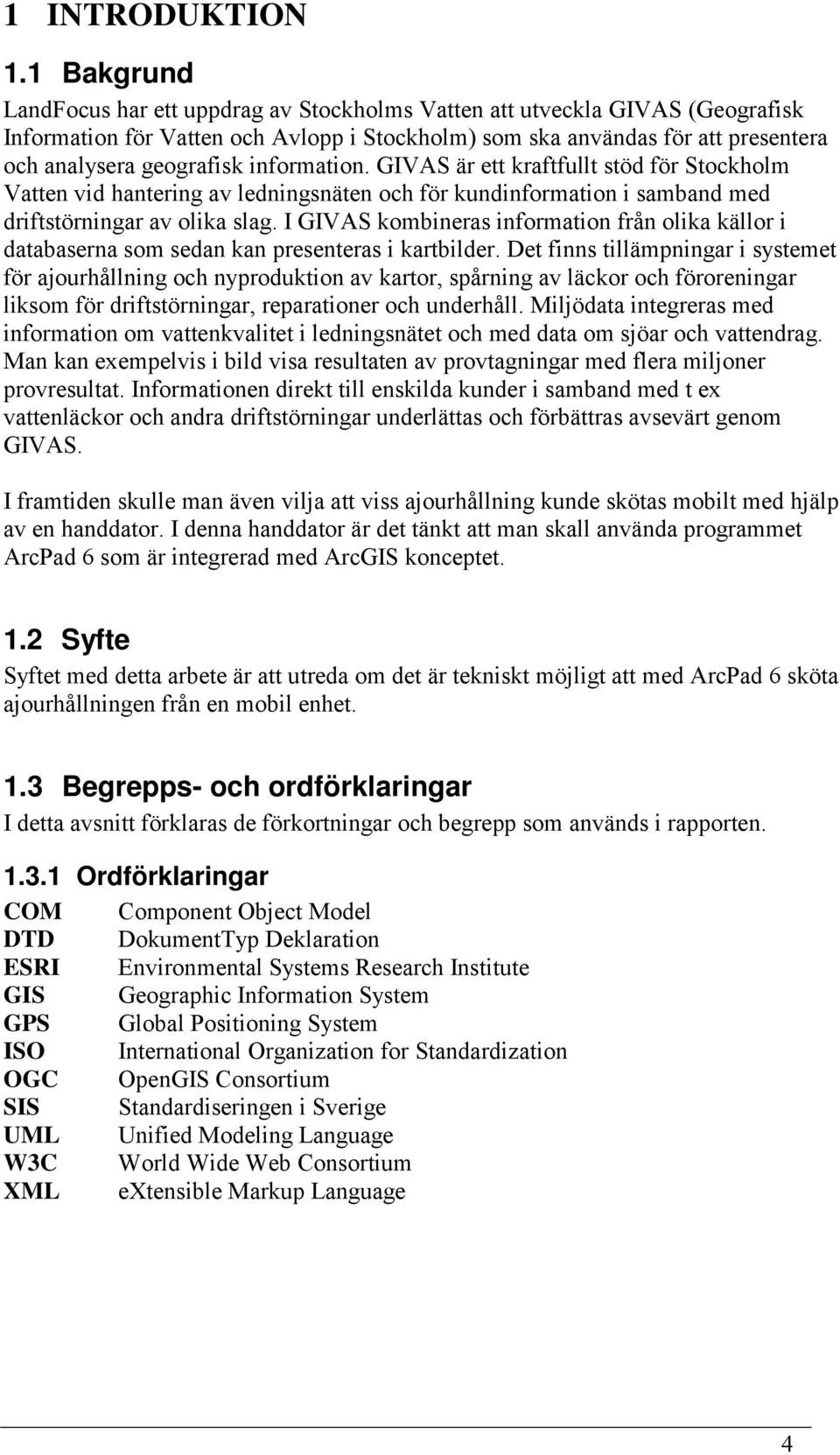 information. GIVAS är ett kraftfullt stöd för Stockholm Vatten vid hantering av ledningsnäten och för kundinformation i samband med driftstörningar av olika slag.