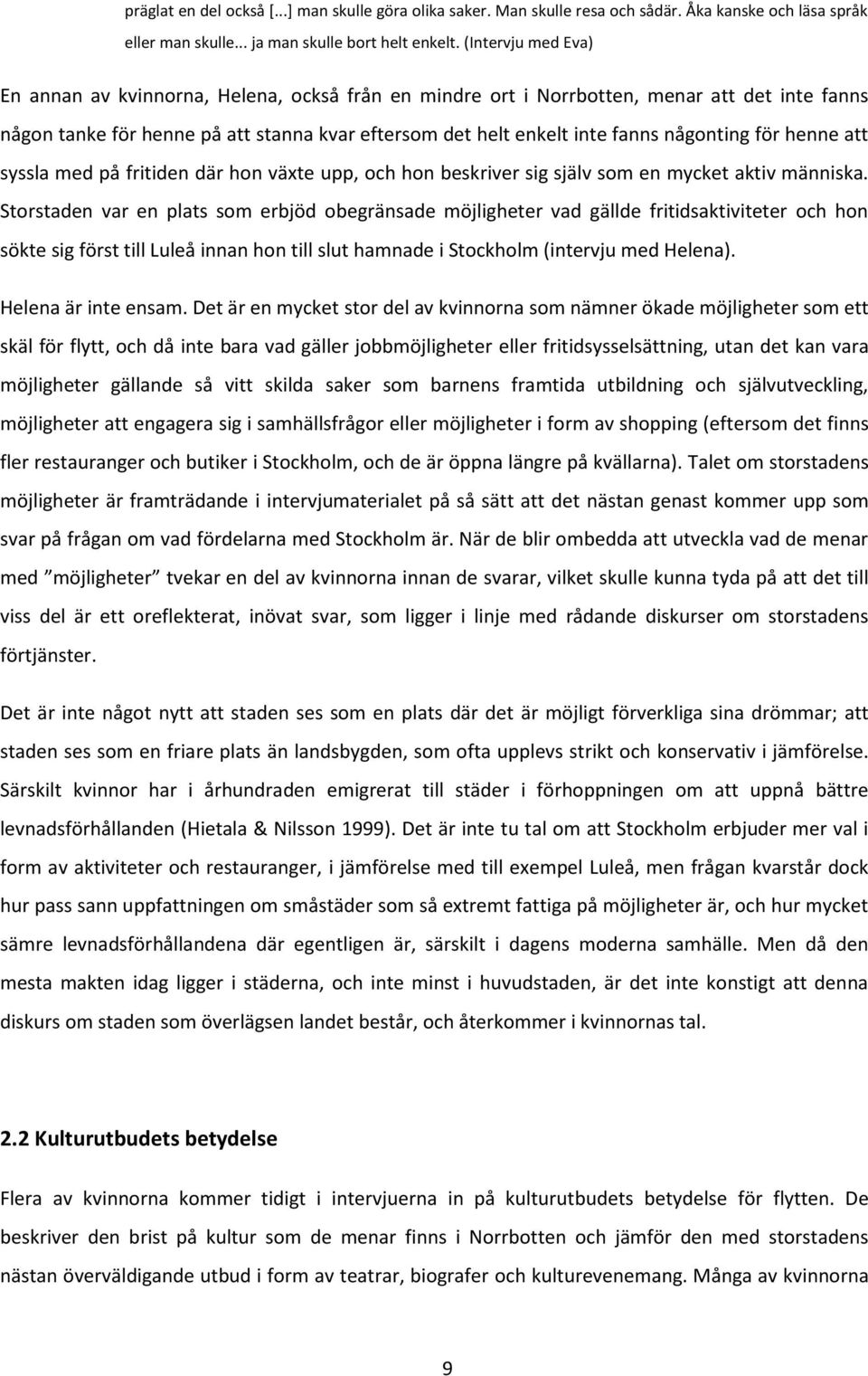 någonting för henne att syssla med på fritiden där hon växte upp, och hon beskriver sig själv som en mycket aktiv människa.