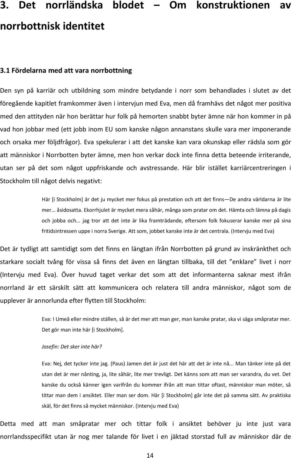 framhävs det något mer positiva med den attityden när hon berättar hur folk på hemorten snabbt byter ämne när hon kommer in på vad hon jobbar med (ett jobb inom EU som kanske någon annanstans skulle