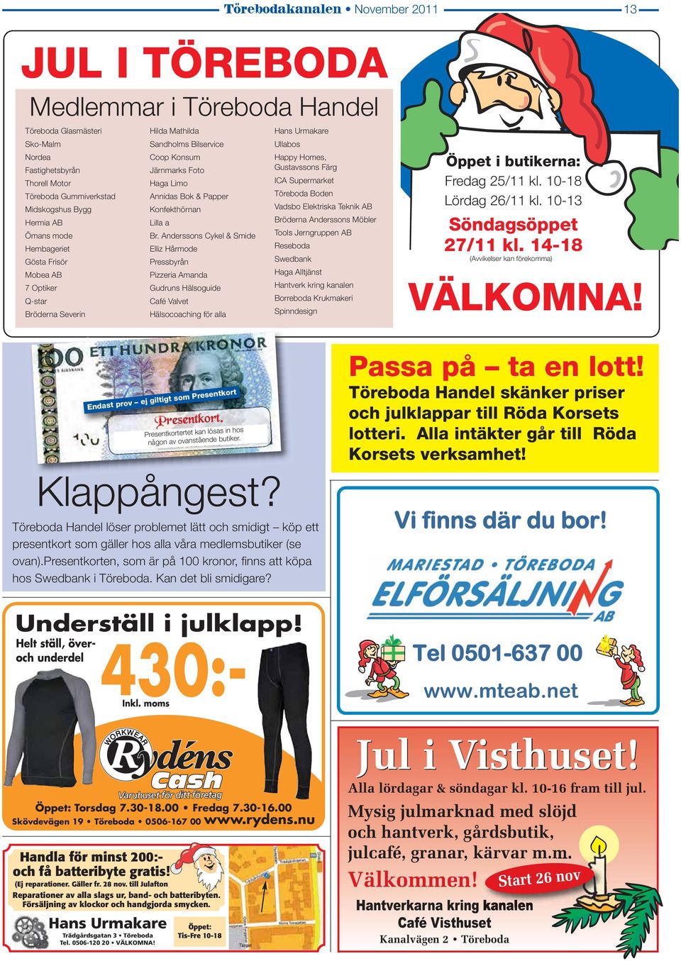 Anderssons Cykel & Smide Elliz Hårmode Pressbyrån Pizzeria Amanda Gudruns Hälsoguide Café Valvet Hälsocoaching för alla Hans Urmakare Ullabos Happy Homes, Gustavssons Färg ICA Supermarket Töreboda