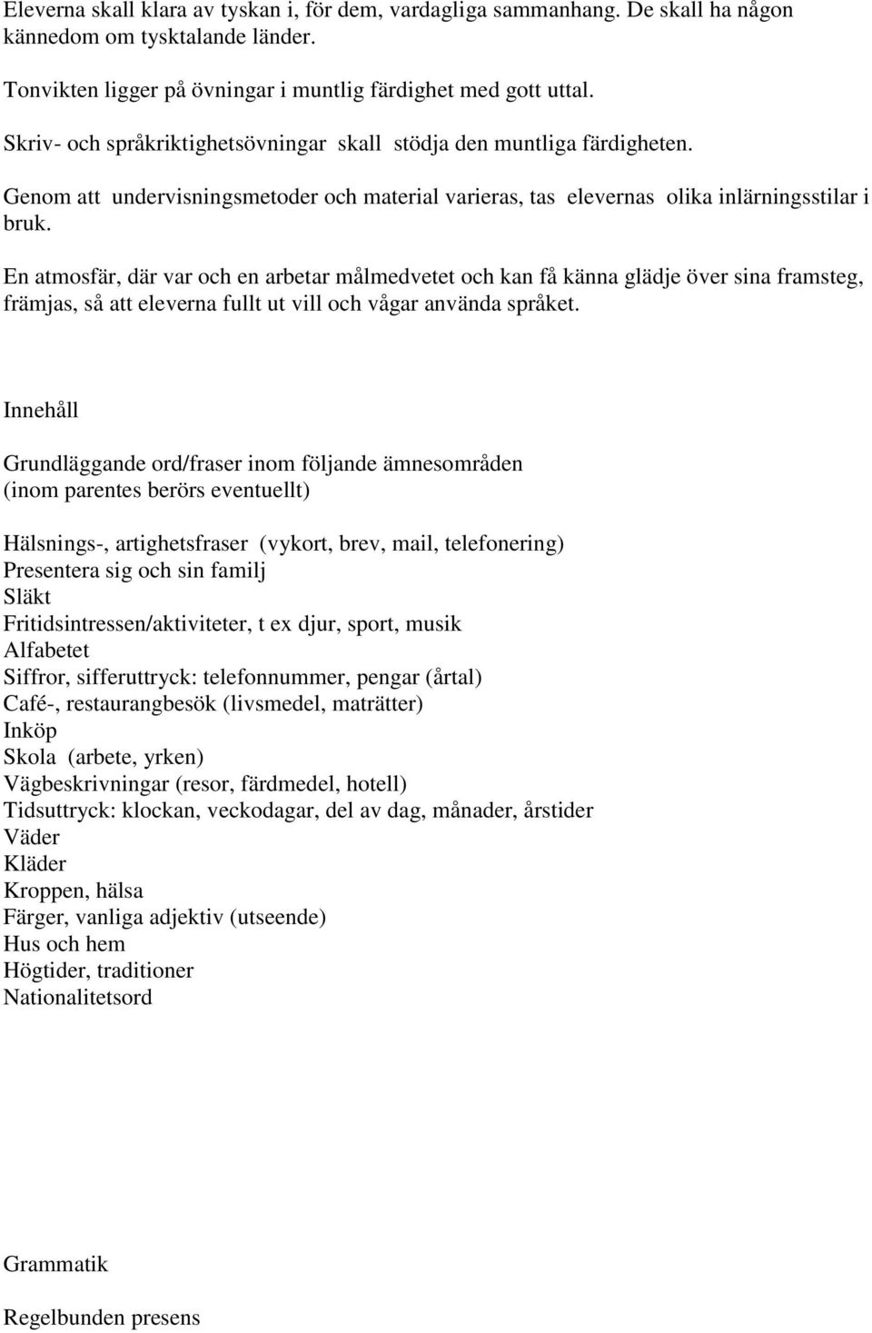 En atmosfär, där var och en arbetar målmedvetet och kan få känna glädje över sina framsteg, främjas, så att eleverna fullt ut vill och vågar använda språket.