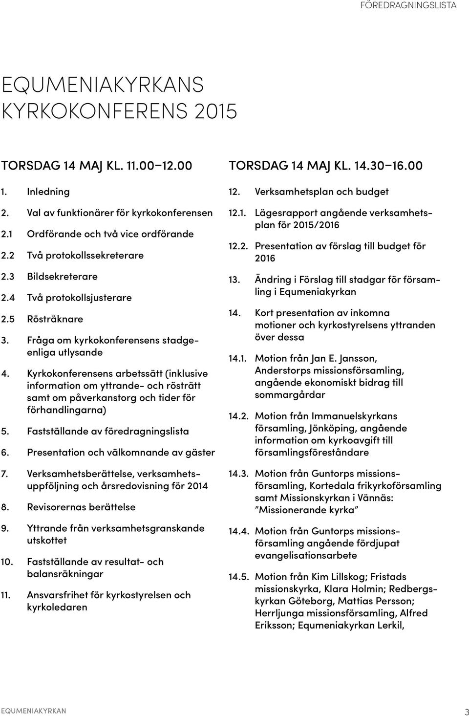 Kyrkokonferensens arbetssätt (inklusive information om yttrande- och rösträtt samt om påverkanstorg och tider för förhandlingarna) 5. Fastställande av föredragningslista 6.