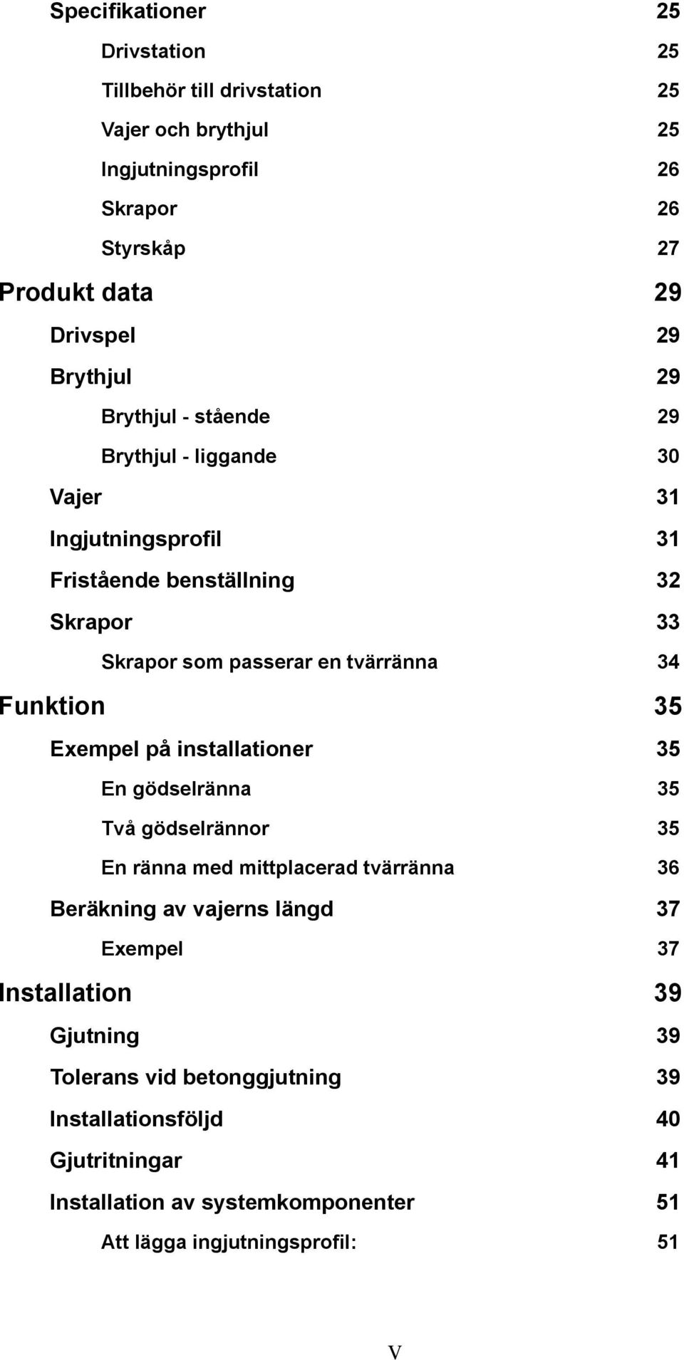 Funktion 35 Exempel på installationer 35 En gödselränna 35 Två gödselrännor 35 En ränna med mittplacerad tvärränna 36 Beräkning av vajerns längd 37 Exempel 37