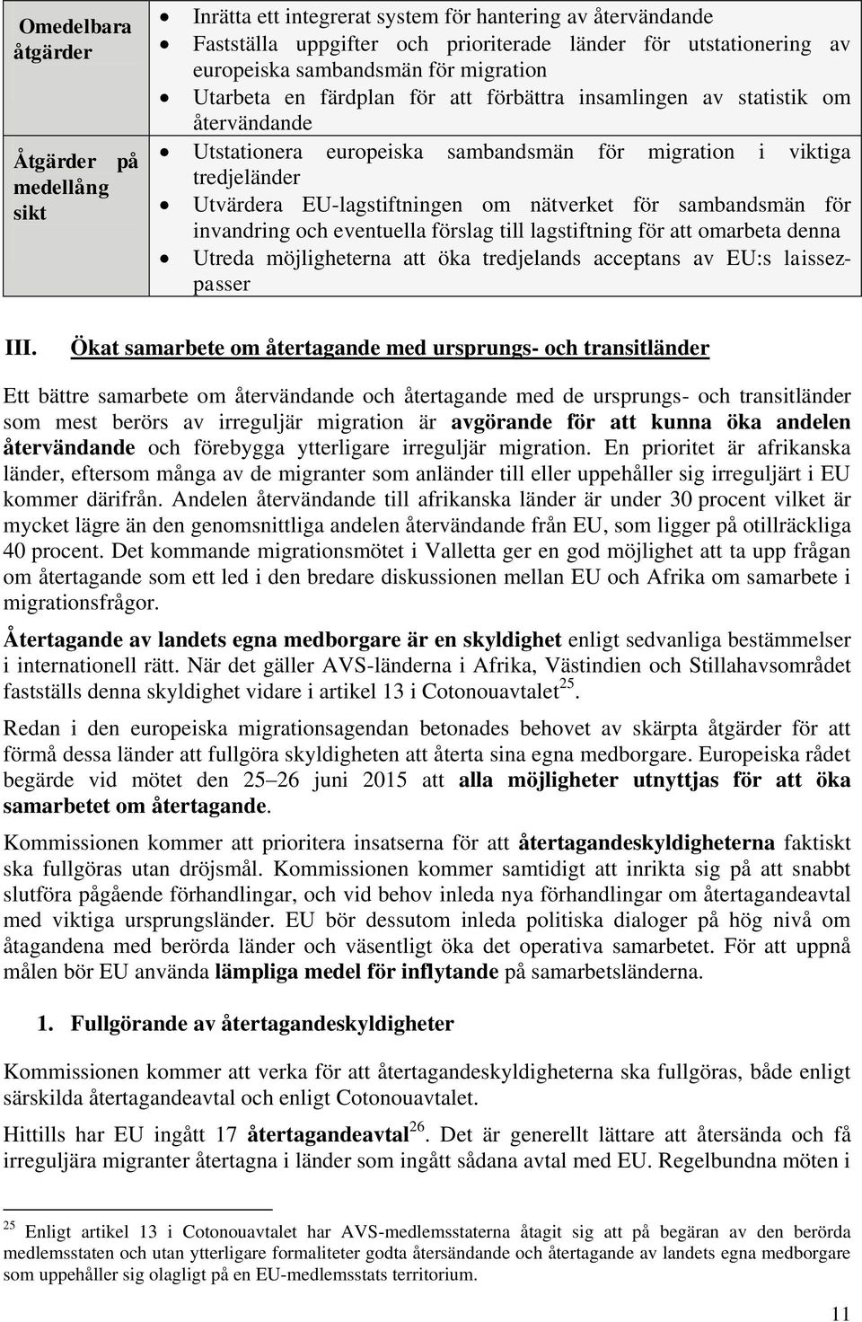 invandring och eventuella förslag till lagstiftning för att omarbeta denna Utreda möjligheterna att öka tredjelands acceptans av EU:s laissezpasser III.