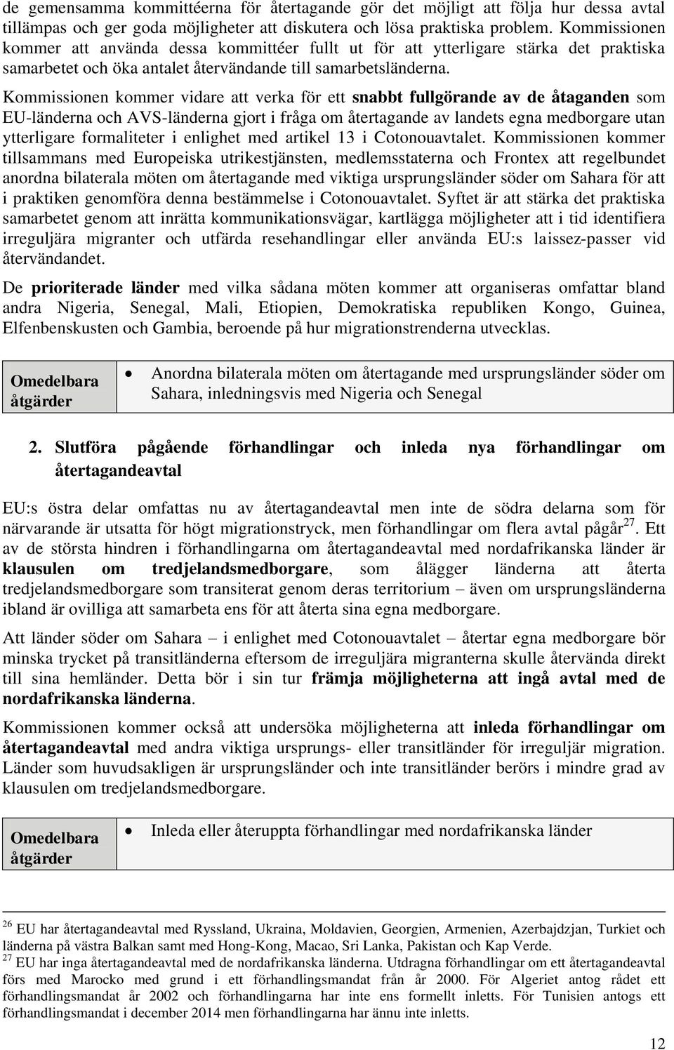 Kommissionen kommer vidare att verka för ett snabbt fullgörande av de åtaganden som EU-länderna och AVS-länderna gjort i fråga om återtagande av landets egna medborgare utan ytterligare formaliteter