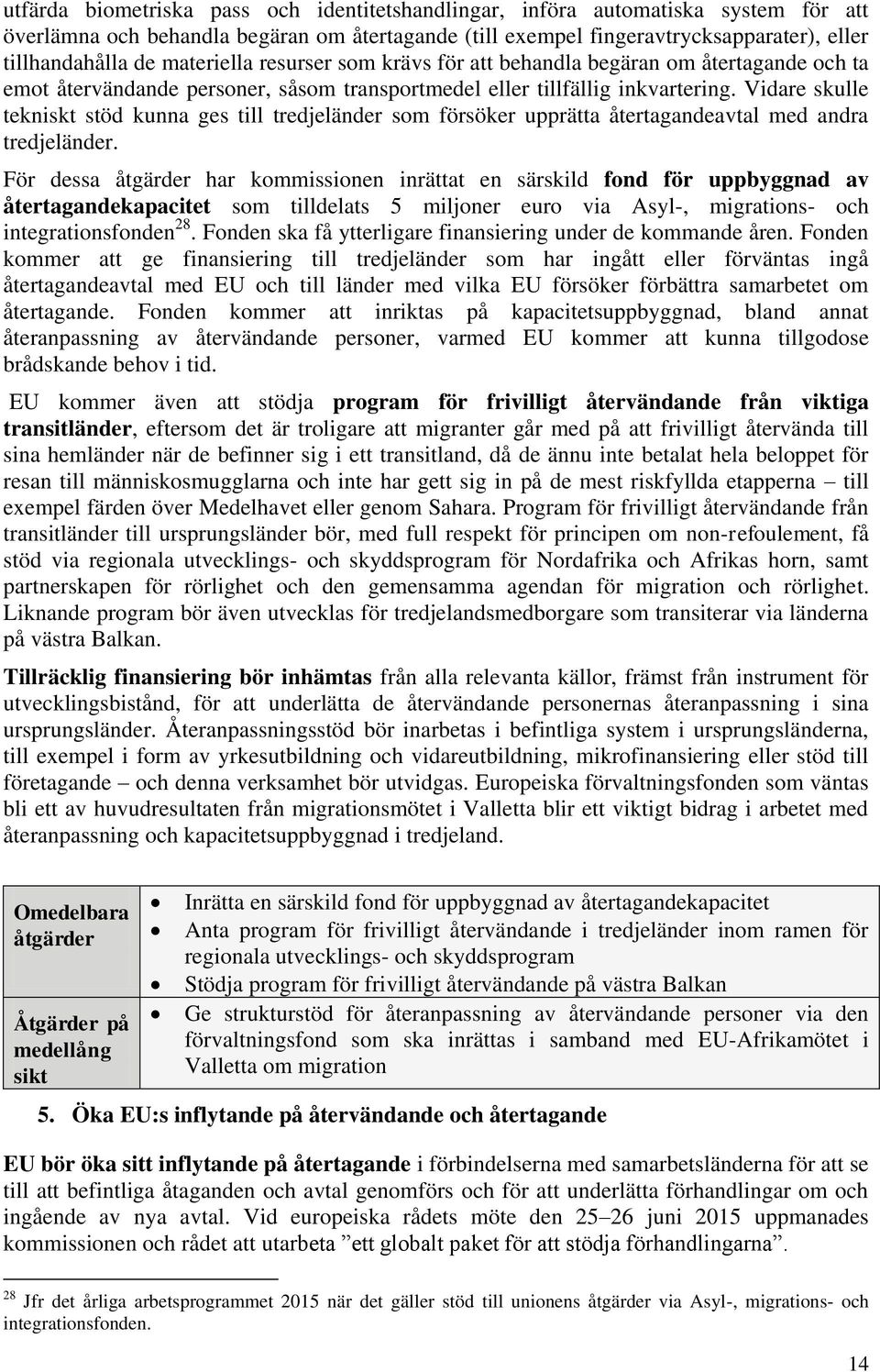 Vidare skulle tekniskt stöd kunna ges till tredjeländer som försöker upprätta återtagandeavtal med andra tredjeländer.